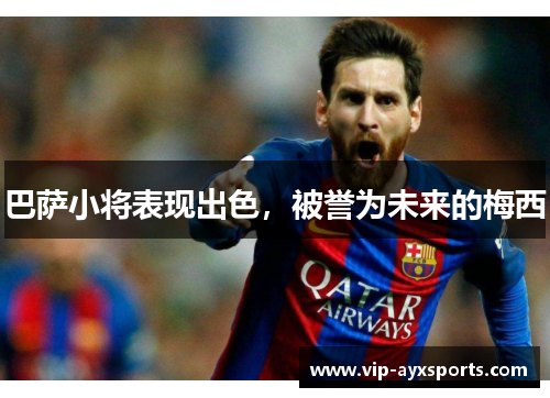 巴萨小将表现出色，被誉为未来的梅西