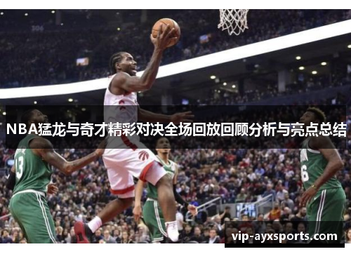 NBA猛龙与奇才精彩对决全场回放回顾分析与亮点总结