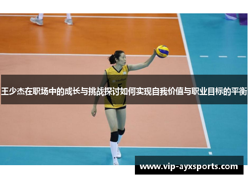 王少杰在职场中的成长与挑战探讨如何实现自我价值与职业目标的平衡